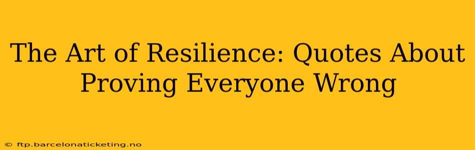 The Art of Resilience: Quotes About Proving Everyone Wrong