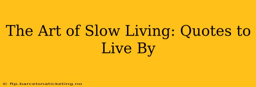 The Art of Slow Living: Quotes to Live By
