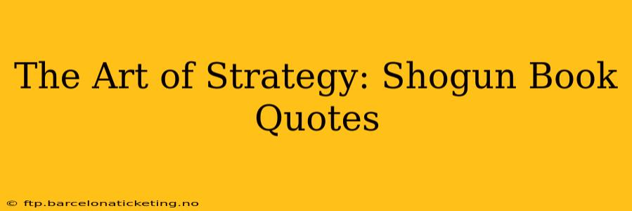 The Art of Strategy: Shogun Book Quotes