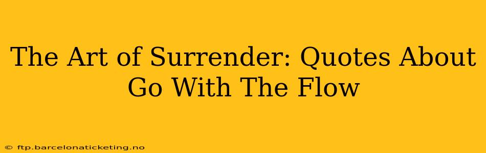 The Art of Surrender: Quotes About Go With The Flow