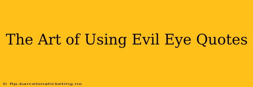 The Art of Using Evil Eye Quotes