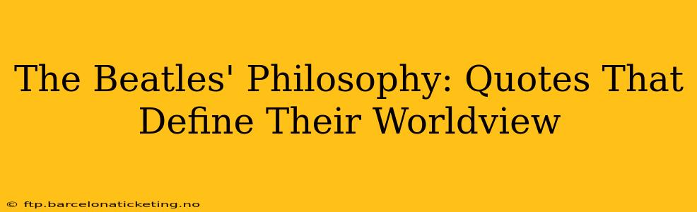 The Beatles' Philosophy: Quotes That Define Their Worldview