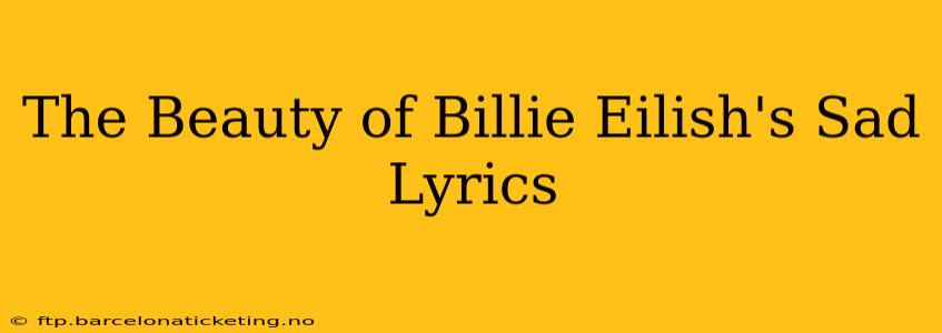 The Beauty of Billie Eilish's Sad Lyrics