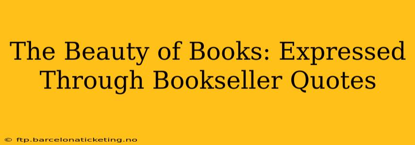The Beauty of Books: Expressed Through Bookseller Quotes