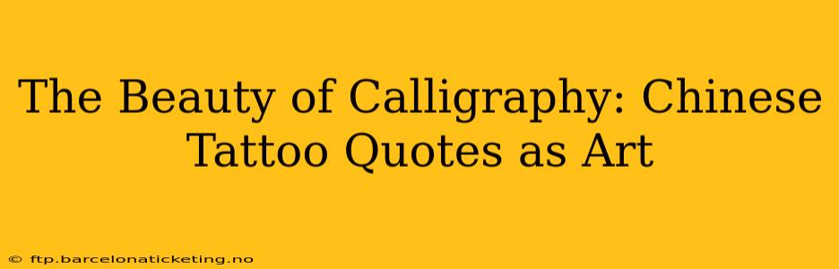 The Beauty of Calligraphy: Chinese Tattoo Quotes as Art
