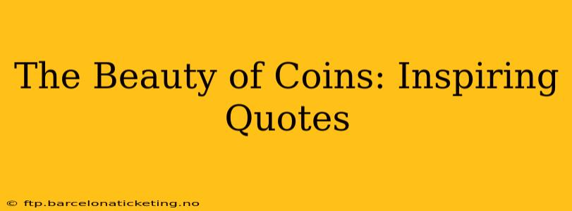 The Beauty of Coins: Inspiring Quotes