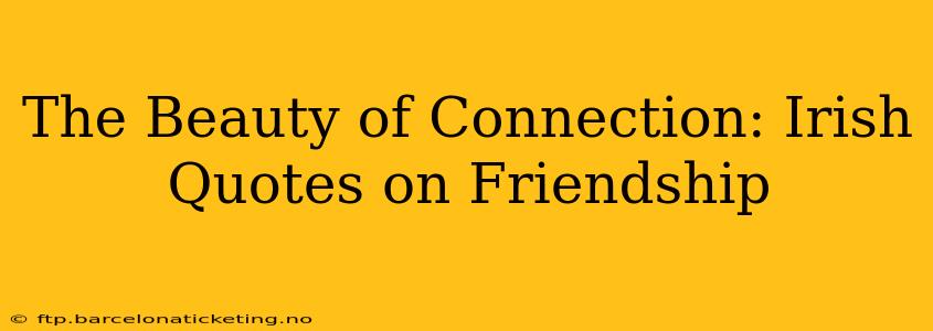 The Beauty of Connection: Irish Quotes on Friendship