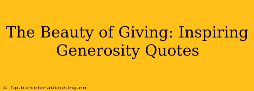 The Beauty of Giving: Inspiring Generosity Quotes