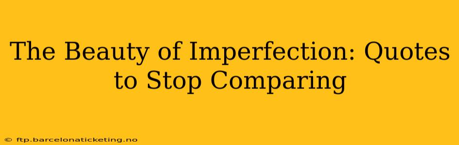 The Beauty of Imperfection: Quotes to Stop Comparing