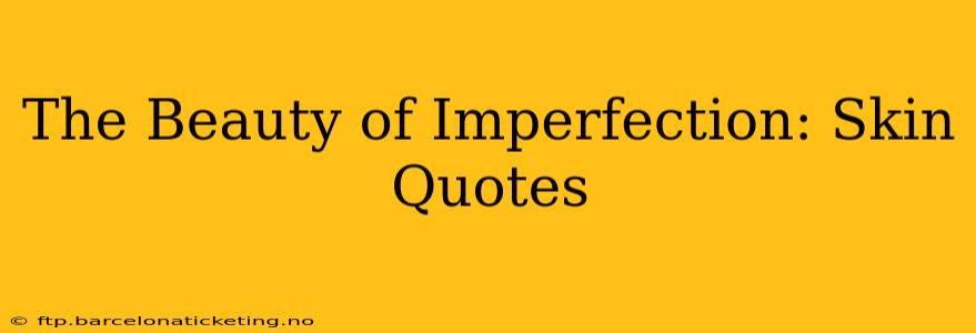 The Beauty of Imperfection: Skin Quotes