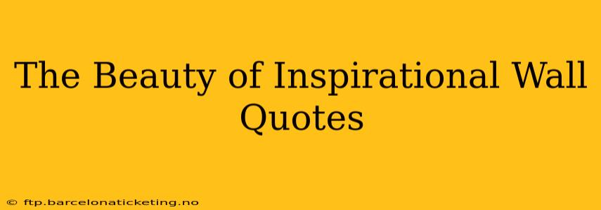 The Beauty of Inspirational Wall Quotes