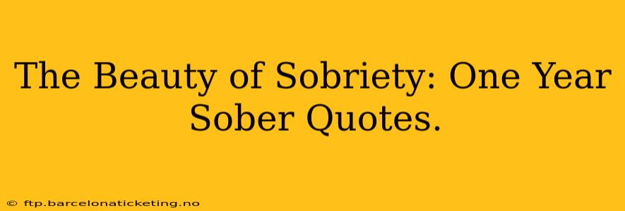 The Beauty of Sobriety: One Year Sober Quotes.