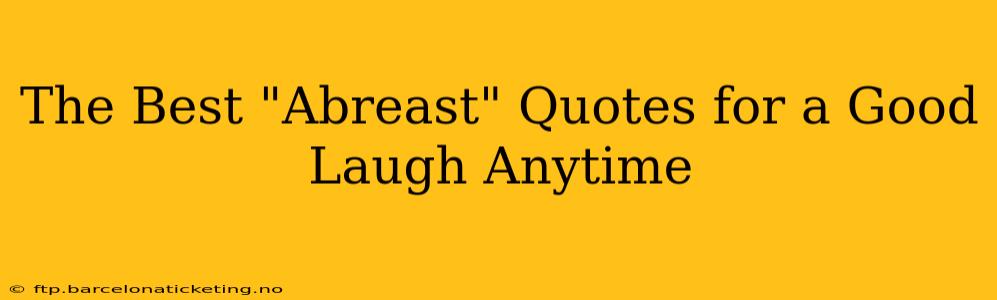 The Best "Abreast" Quotes for a Good Laugh Anytime
