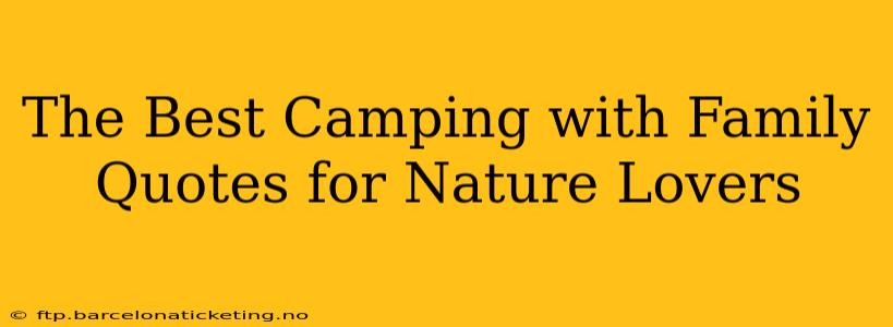 The Best Camping with Family Quotes for Nature Lovers