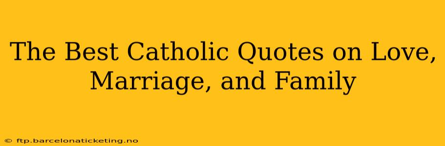 The Best Catholic Quotes on Love, Marriage, and Family