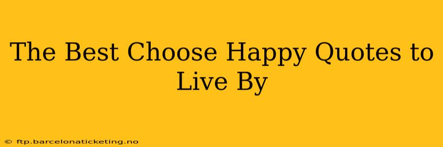 The Best Choose Happy Quotes to Live By