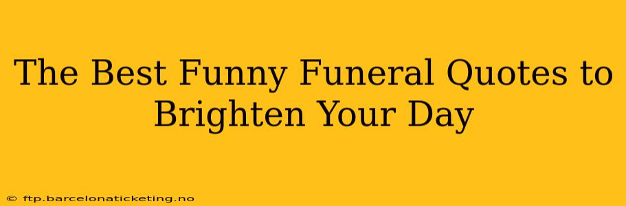 The Best Funny Funeral Quotes to Brighten Your Day
