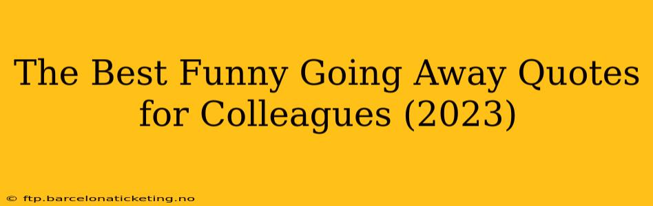 The Best Funny Going Away Quotes for Colleagues (2023)