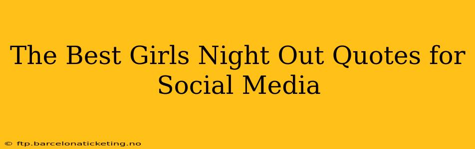 The Best Girls Night Out Quotes for Social Media
