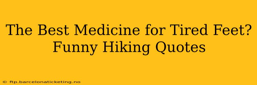The Best Medicine for Tired Feet? Funny Hiking Quotes