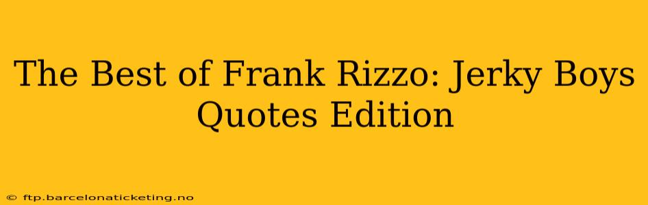 The Best of Frank Rizzo: Jerky Boys Quotes Edition