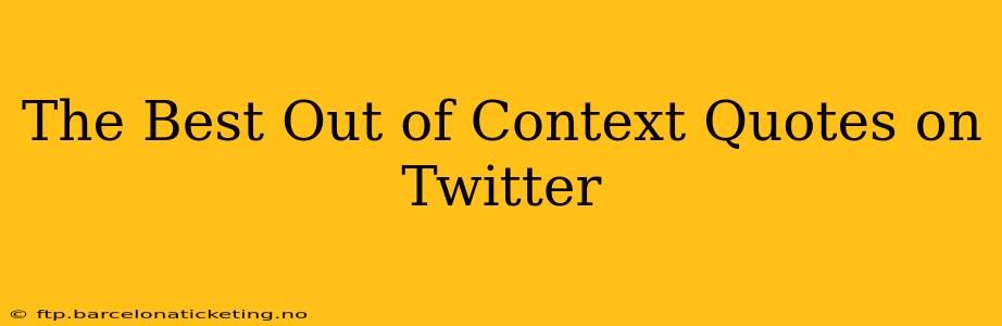 The Best Out of Context Quotes on Twitter