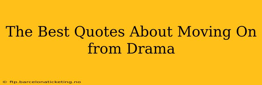 The Best Quotes About Moving On from Drama