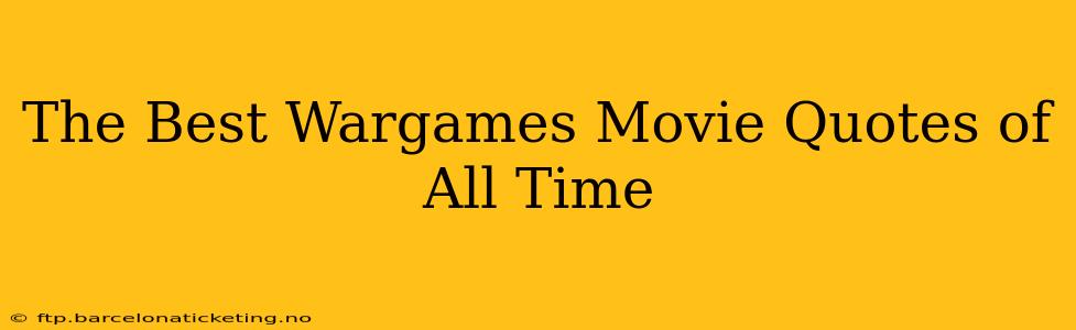 The Best Wargames Movie Quotes of All Time