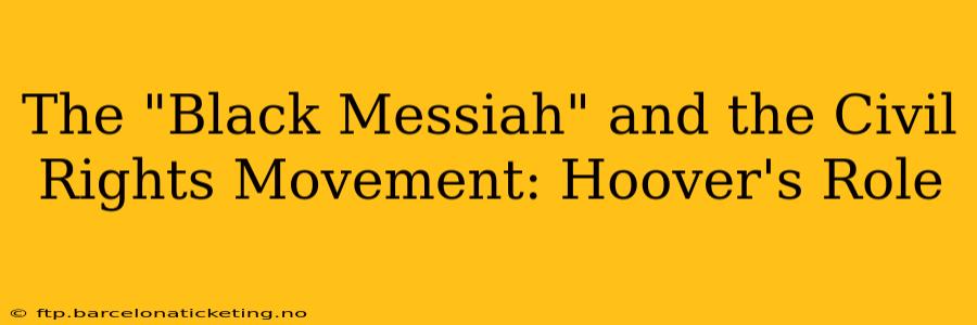 The "Black Messiah" and the Civil Rights Movement: Hoover's Role