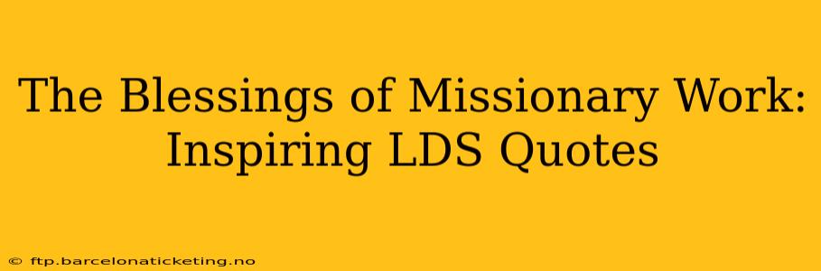 The Blessings of Missionary Work: Inspiring LDS Quotes