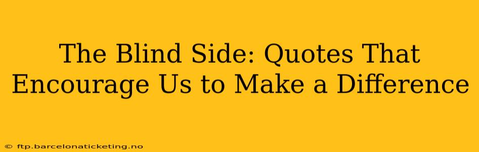 The Blind Side: Quotes That Encourage Us to Make a Difference