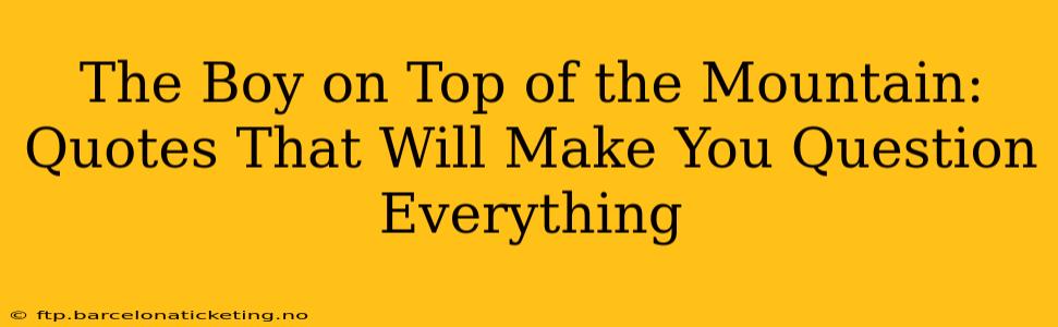The Boy on Top of the Mountain: Quotes That Will Make You Question Everything