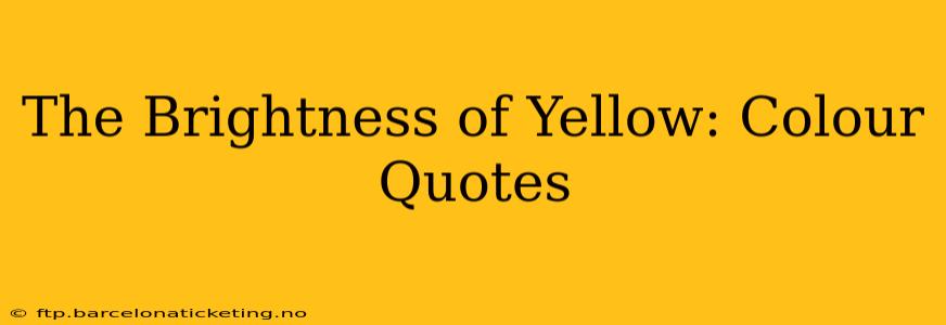 The Brightness of Yellow: Colour Quotes