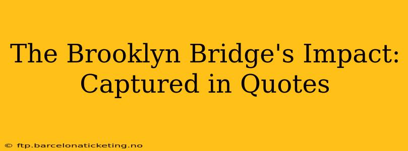 The Brooklyn Bridge's Impact: Captured in Quotes