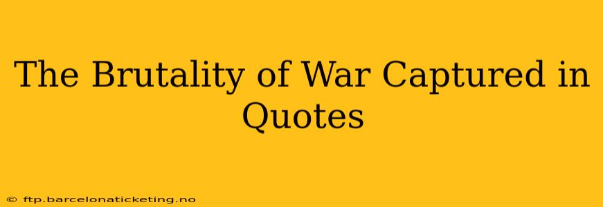 The Brutality of War Captured in Quotes