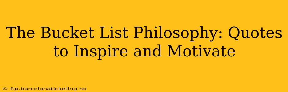 The Bucket List Philosophy: Quotes to Inspire and Motivate