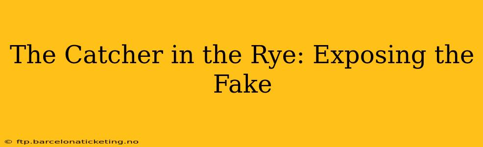 The Catcher in the Rye: Exposing the Fake