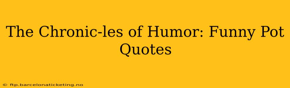 The Chronic-les of Humor: Funny Pot Quotes