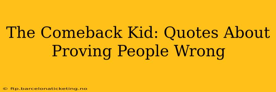 The Comeback Kid: Quotes About Proving People Wrong