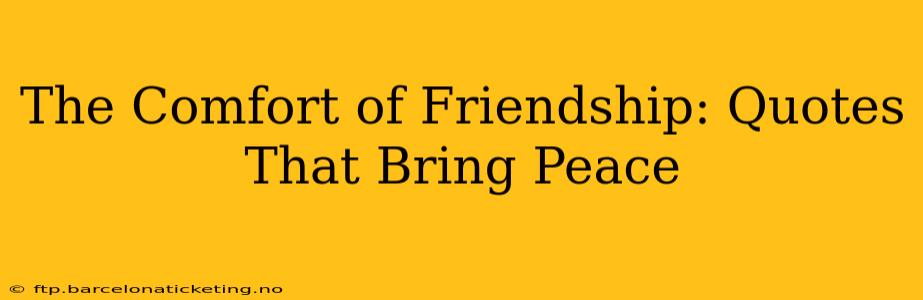 The Comfort of Friendship: Quotes That Bring Peace