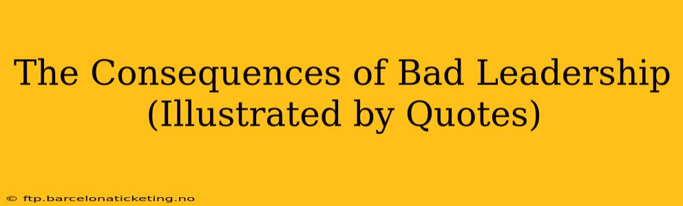 The Consequences of Bad Leadership (Illustrated by Quotes)