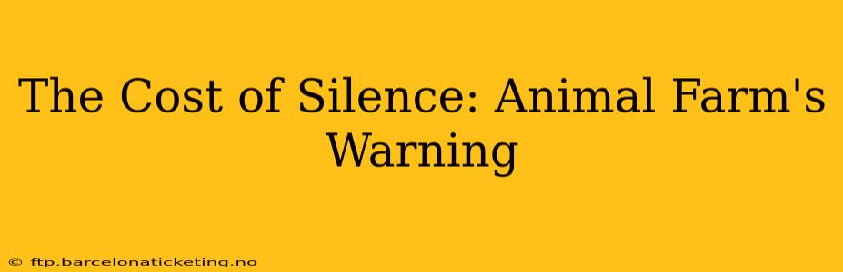 The Cost of Silence: Animal Farm's Warning