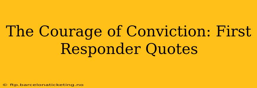 The Courage of Conviction: First Responder Quotes
