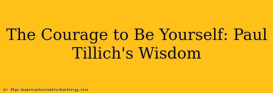 The Courage to Be Yourself: Paul Tillich's Wisdom