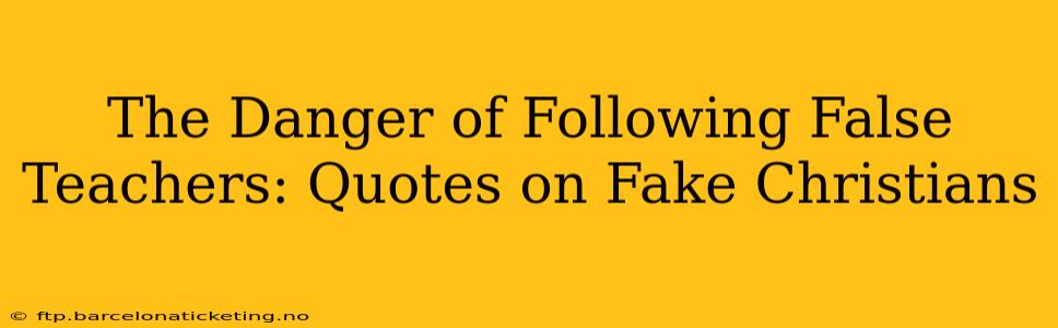 The Danger of Following False Teachers: Quotes on Fake Christians