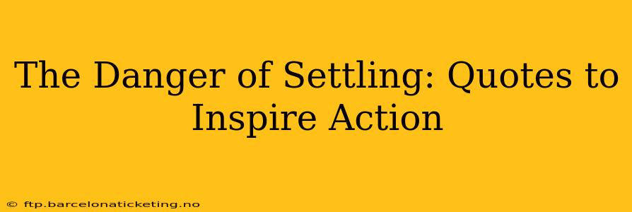 The Danger of Settling: Quotes to Inspire Action