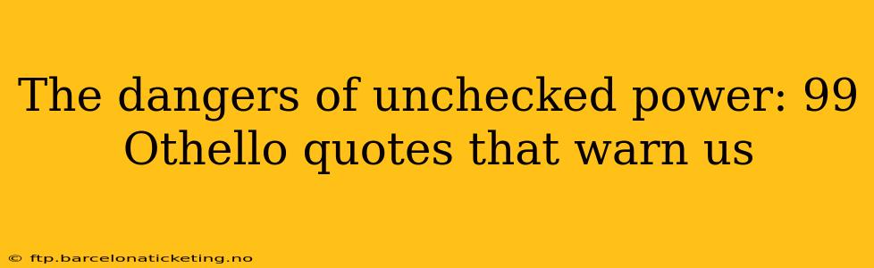 The dangers of unchecked power: 99 Othello quotes that warn us