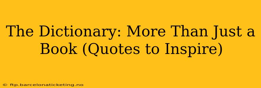The Dictionary: More Than Just a Book (Quotes to Inspire)