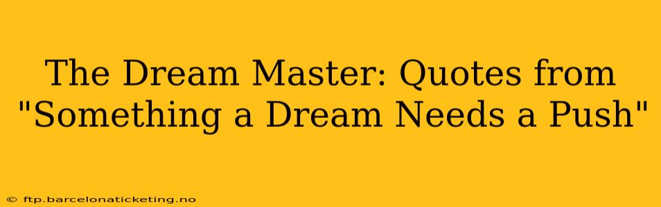 The Dream Master: Quotes from "Something a Dream Needs a Push"