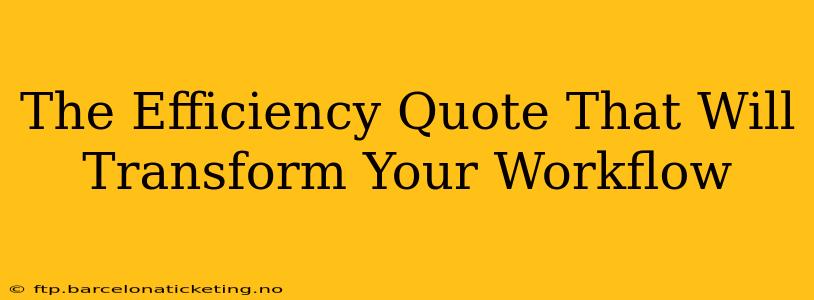 The Efficiency Quote That Will Transform Your Workflow